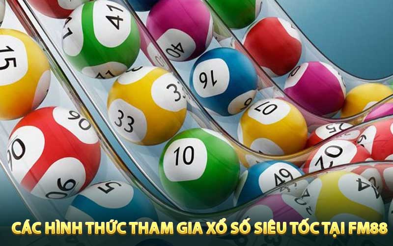 Các hình thức tham gia xổ số siêu tốc tại FM88