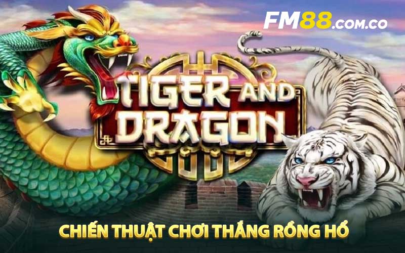 Chiến thuật chơi thắng Rồng Hổ FM88