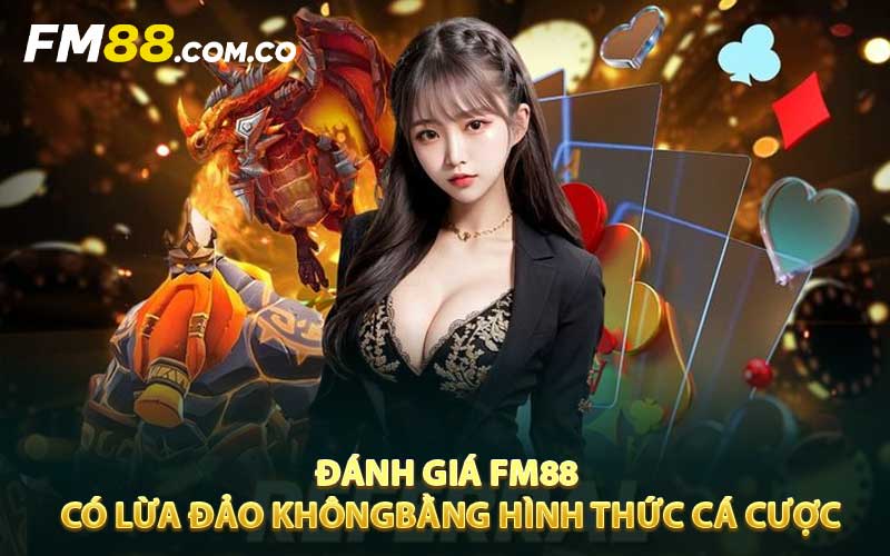 Đánh giá FM88 có lừa đảo không bằng hình thức cá cược