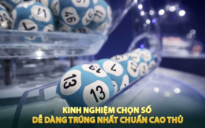 Kinh nghiệm chọn số dễ dàng trúng nhất chuẩn cao thủ