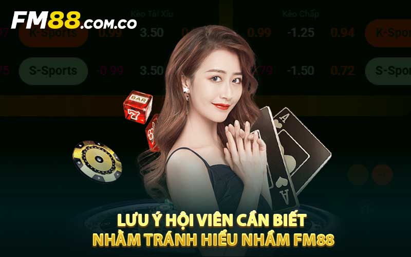 Lưu ý hội viên cần biết nhằm tránh hiểu nhầm FM88