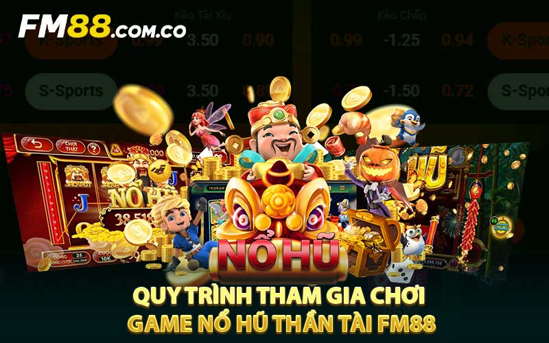 Quy trình tham gia chơi game nổ hũ thân tài FM88